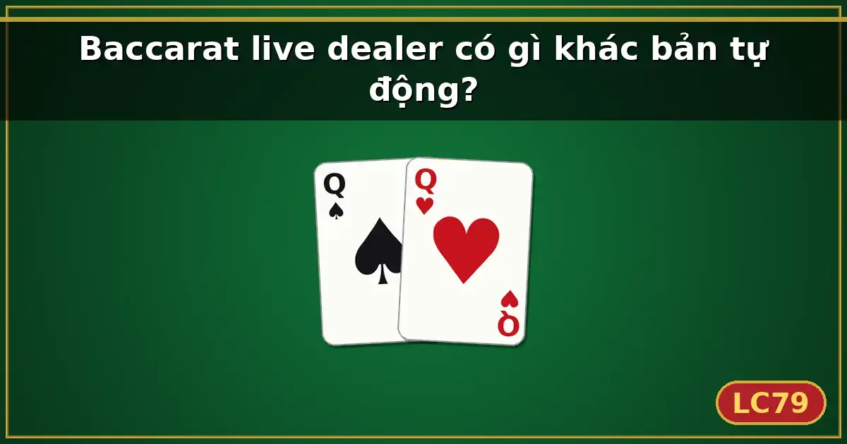 Baccarat live dealer có gì khác bản tự động? — LC79