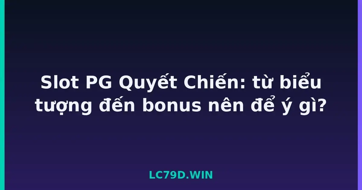 Slot PG Quyết Chiến: từ biểu tượng đến bonus nên để ý gì? LC79